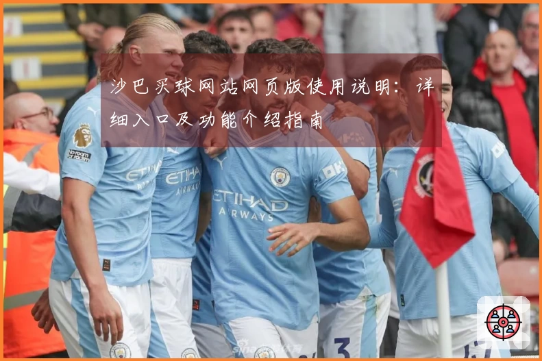 沙巴买球网站网页版使用说明：详细入口及功能介绍指南