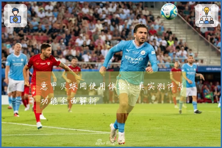 意甲买球网使用体验：真实测评与功能全面解析