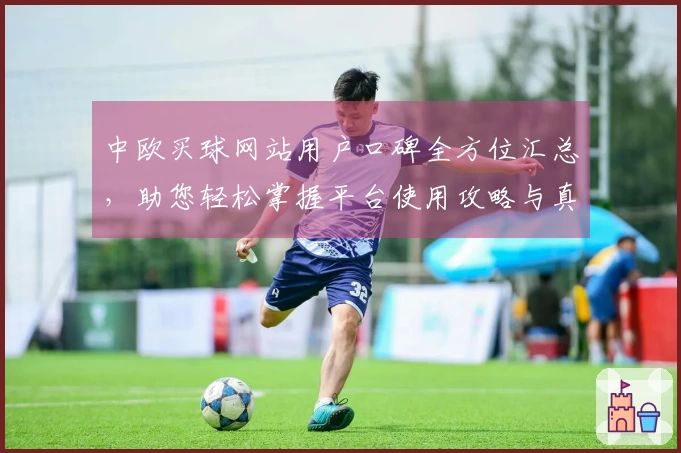 中欧买球网站用户口碑全方位汇总，助您轻松掌握平台使用攻略与真实体验