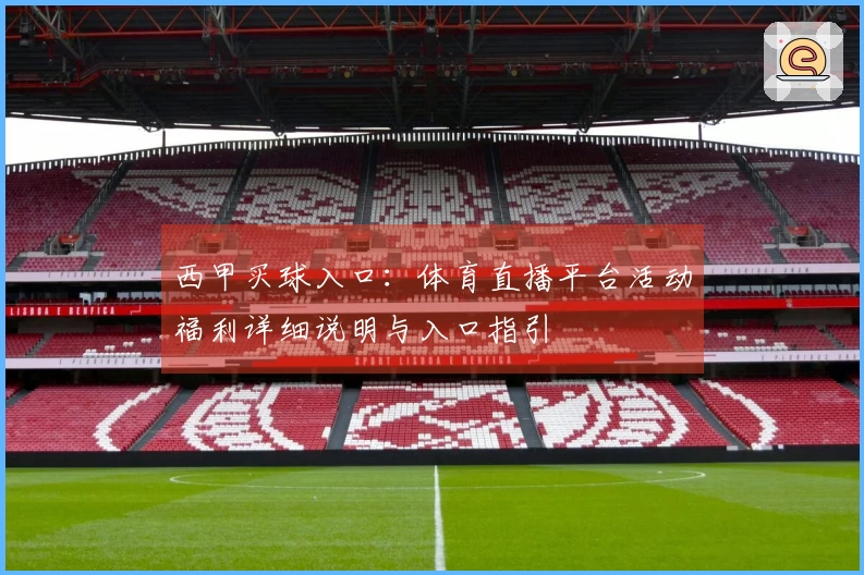 西甲买球入口:体育直播平台活动福利详细说明与入口指引