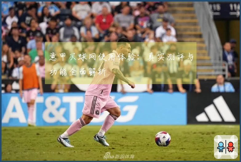意甲买球网使用体验：真实测评与功能全面解析
