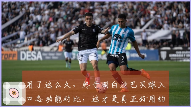 用了这么久，终于明白沙巴买球入口各功能对比，这才是真正好用的地方